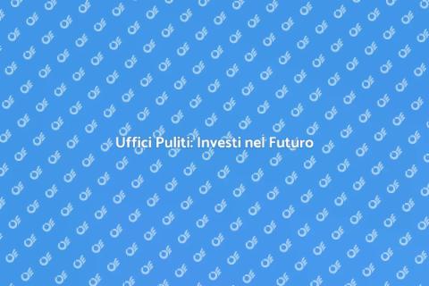 Pulizia Periodica Uffici: Investimento