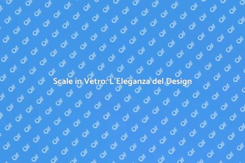 Scale in Vetro: Design e Stile Unico
