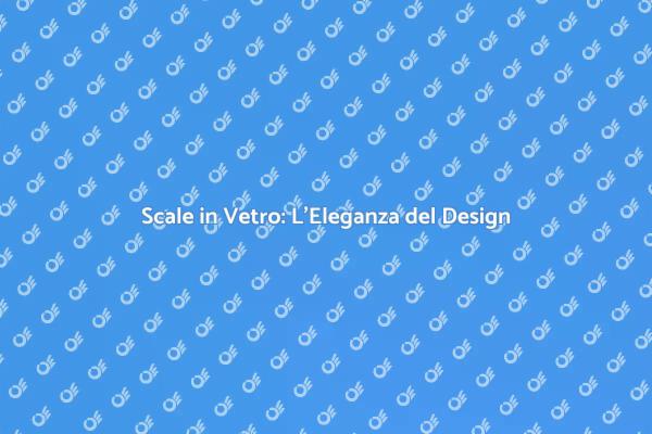 Scale in Vetro: Innovazione e Stile