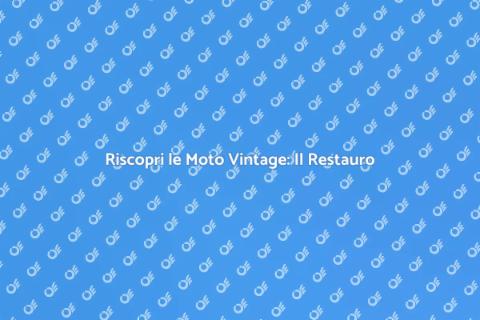 Moto Vintage: Perché Restaurarle