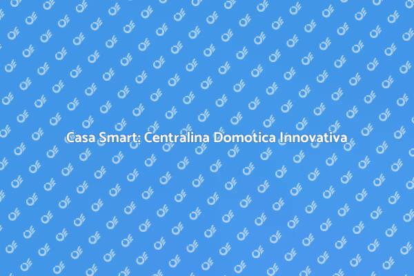 Domotica: Trasforma la Tua Casa Oggi