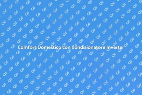 Condizionatore Inverter: Comfort Efficiente