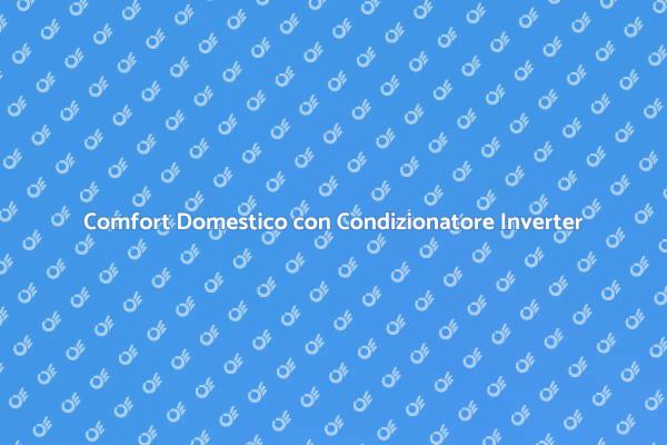 Il Tuo Comfort con un Condizionatore Inverter