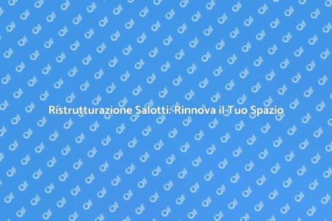 Ristrutturazione Salotti: Trasforma il Tuo Spazio