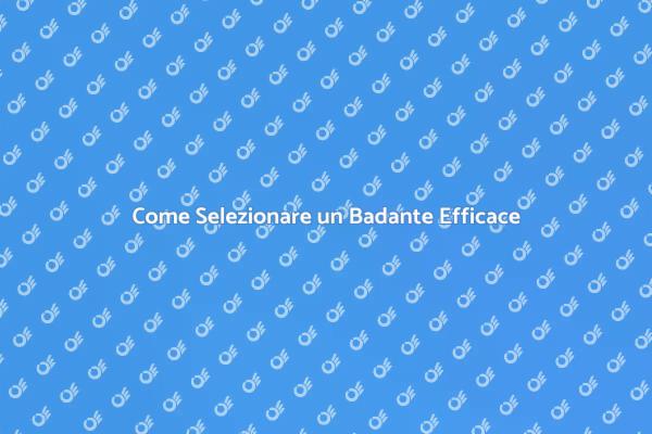 Badante: Come Scegliere il Migliore