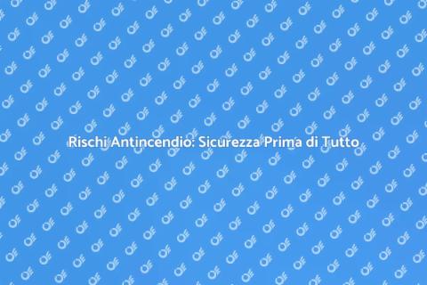 Sicurezza Antincendio: Valutazione Rischi