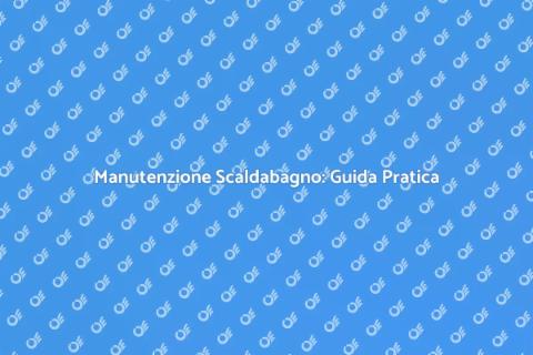 Manutenzione Scaldabagno per Comfort