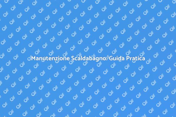 Manutenzione Scaldabagno: Comfort e Sicurezza
