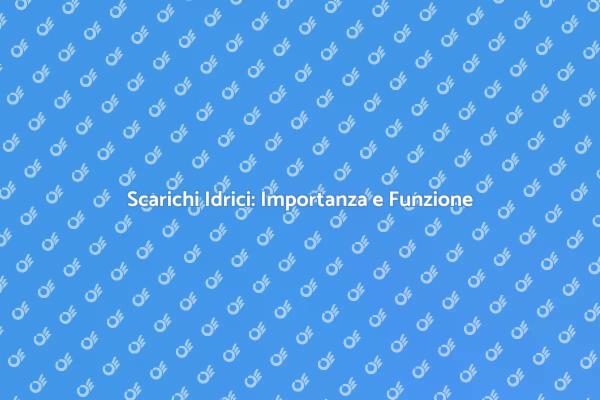Scarichi Idrici: Fondamentali per la Casa