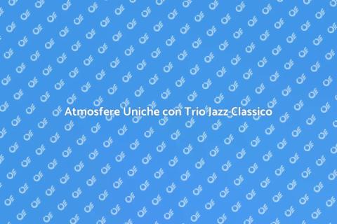 Trio Jazz Classico per Serate Uniche