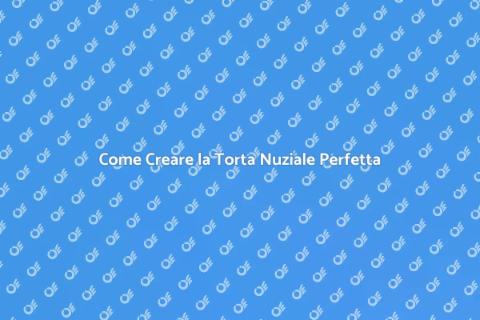 Torta Nuziale Personalizzata: Come Scegliere