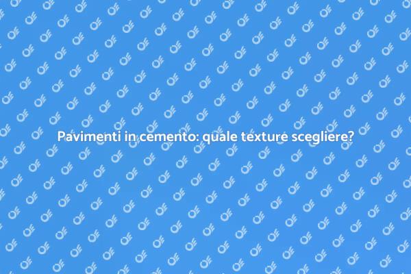 Guida alla scelta della texture in cemento