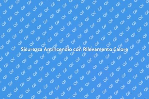 Rilevamento Calore: Sicurezza Antincendio