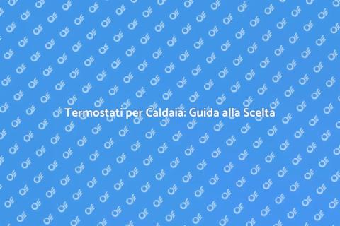 Il Miglior Termostato per Caldaia