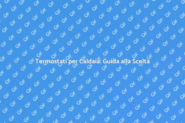 Termostati Caldaia: Comfort e Innovazione