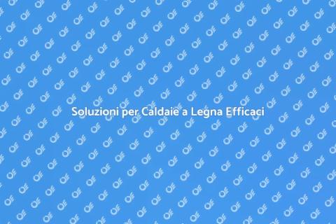 Efficienza Caldaia a Legna: Soluzioni