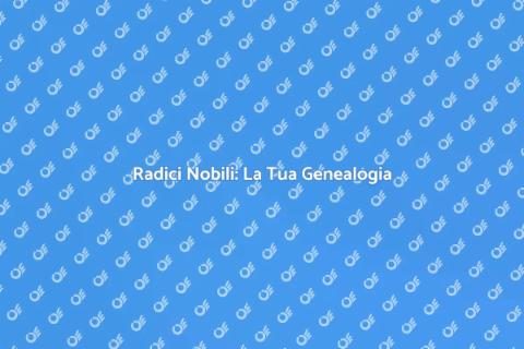 Scopri la tua Genealogia Nobiliare