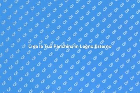 Panchina per Esterni in Legno Fai da Te