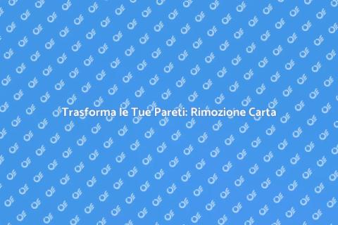 Rimuovere Carta da Parati: Guida Pratica