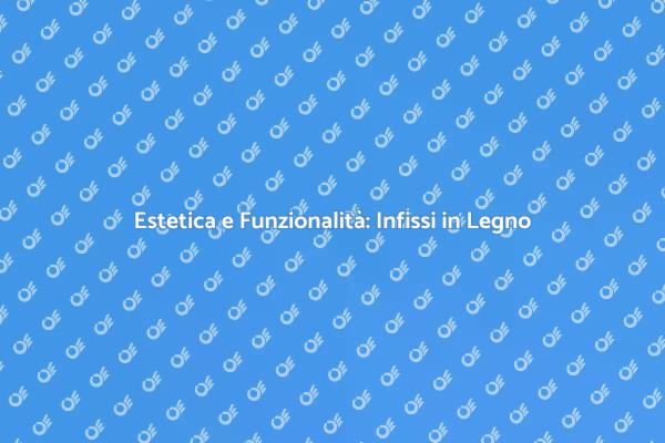 Infissi in Legno: Scelta Perfetta per Casa