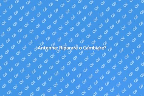 Manutenzione o Sostituzione Antenna?