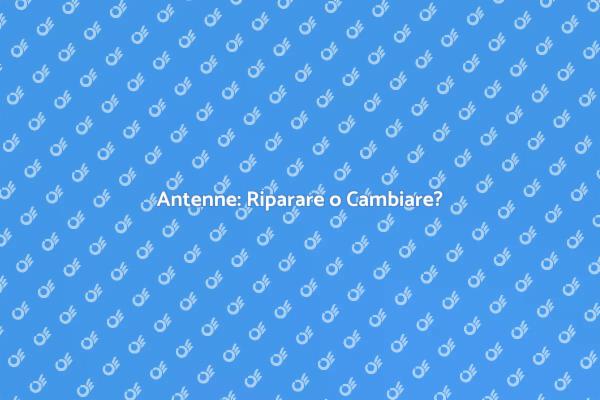 Sostituzione o Manutenzione dell'Antenna?