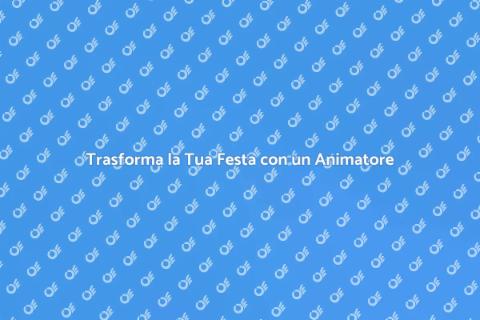 Animatore per Feste Uniche e Originali