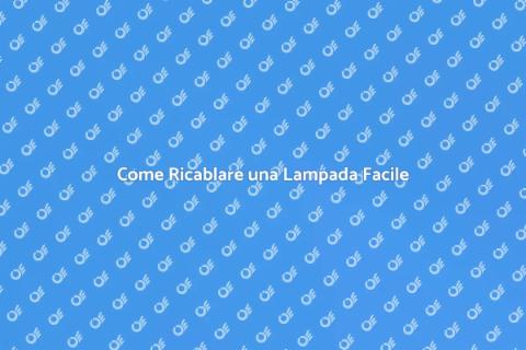 Ricablare una Lampada: Guida Pratica