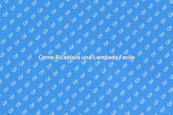 Ricablare Lampade: I Consigli Essenziali