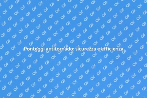 Noleggiare ponteggi antitornado