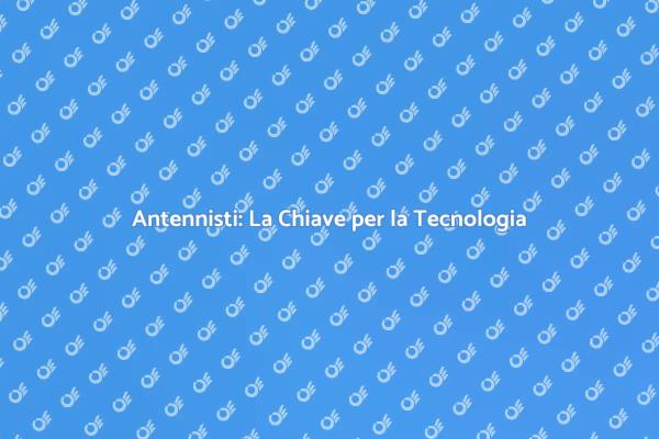 Antennisti: Esperti della Connessione