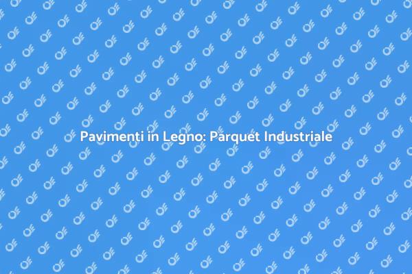 Parquet Industriale: Resistenza e Versatilità