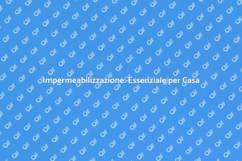 Impermeabilizzazione: Proteggi la Tua Casa