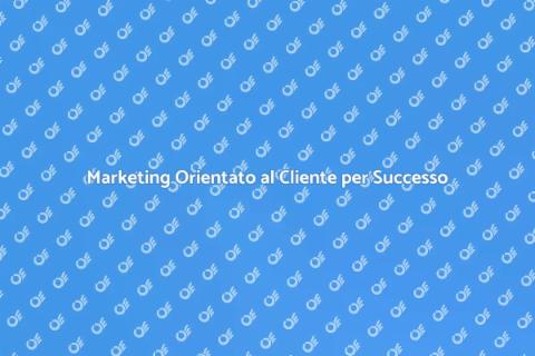 Strategia Marketing Focalizzata Cliente