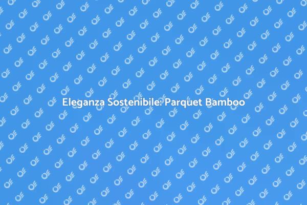 Parquet Bamboo: Design e Sostenibilità