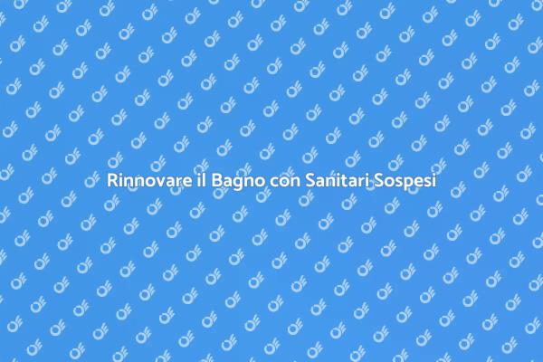 Vantaggi dei Sanitari Sospesi nel Bagno