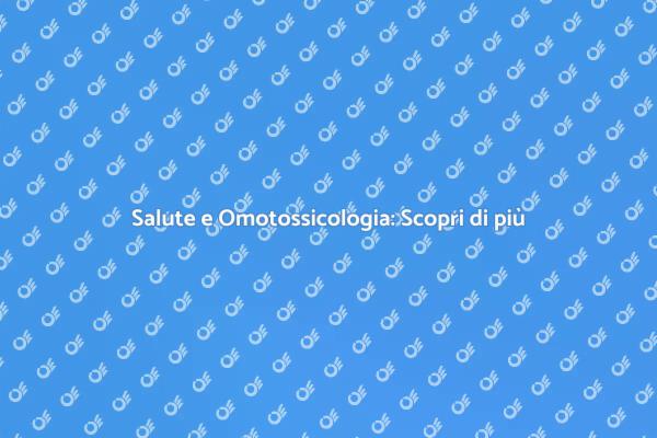 Omotossicologia: La Chiave del Benessere