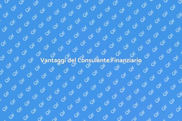 Perché Scegliere un Consulente Finanziario?