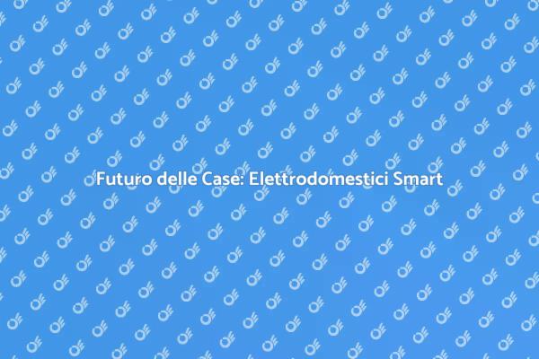 Elettrodomestici e Domotica: Il Futuro