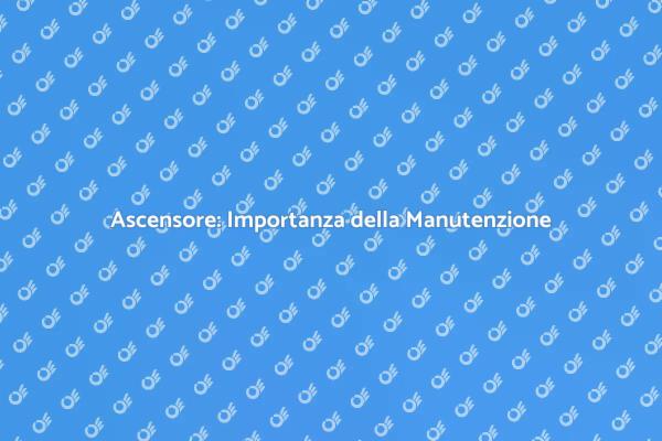 Manutenzione Ascensore: Perché è Cruciale