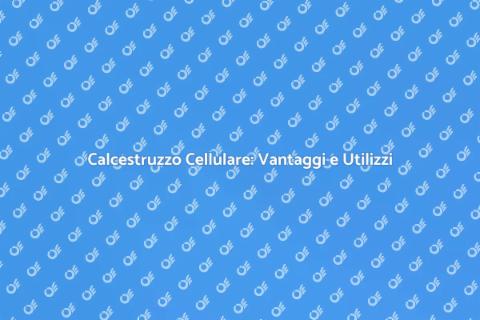 Calcestruzzo Cellulare: Innovazione Costruttiva