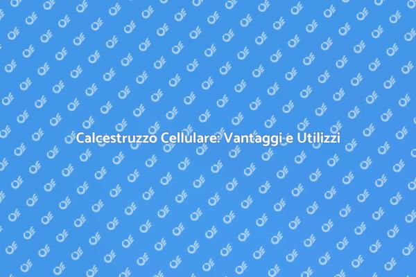Calcestruzzo Cellulare: Un Materiale Rivoluzionario