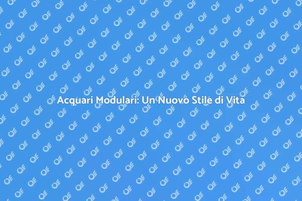 Acquari Modulari: Innovazione e Design