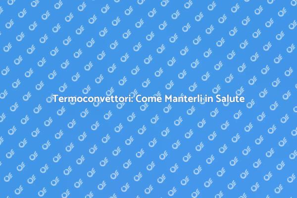 Termoconvettori e Aria Sana: Ecco Come