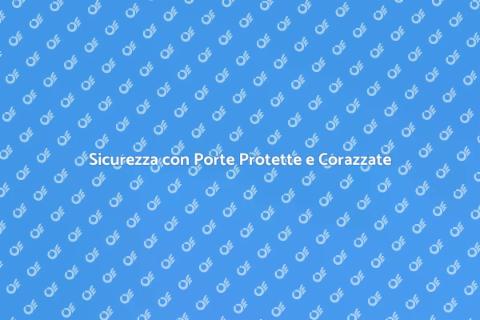 Porte Protette e Corazzate: Sicurezza