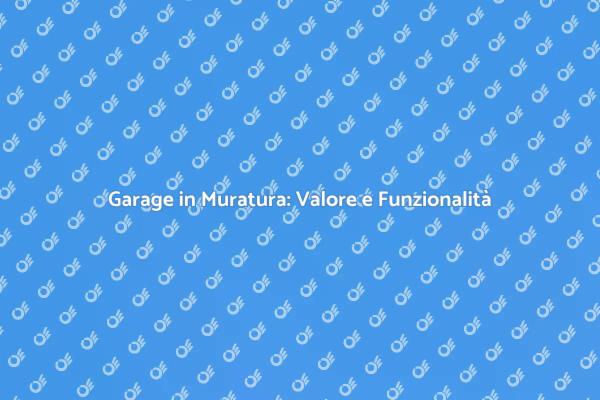 Garage in Muratura: La Soluzione Ideale