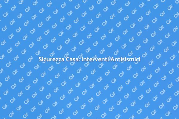 Proteggi la Tua Casa con Antisismica