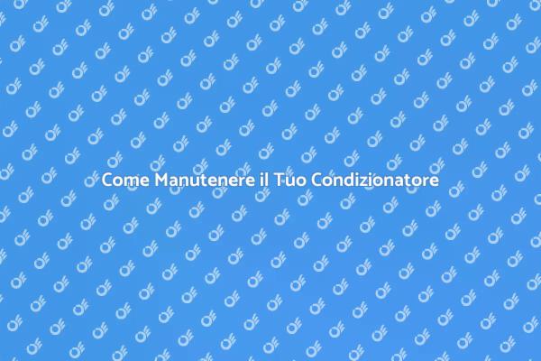 Riparazioni Condizionatore: Ecco Come
