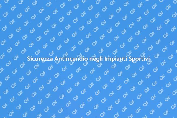 Prevenzione Incendi negli Impianti Sportivi