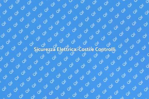 Costo Sicurezza Elettrica: Guida Pratica